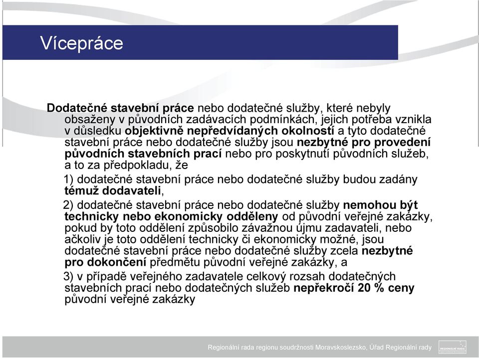 dodatečné služby budou zadány témuž dodavateli, 2) dodatečné stavební práce nebo dodatečné služby nemohou být technicky nebo ekonomicky odděleny od původní veřejné zakázky, pokud by toto oddělení