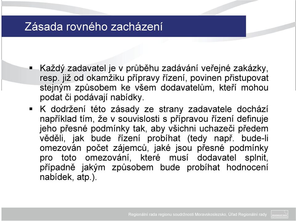 K dodržení této zásady ze strany zadavatele dochází například tím, že v souvislosti s přípravou řízení definuje jeho přesné podmínky tak, aby všichni