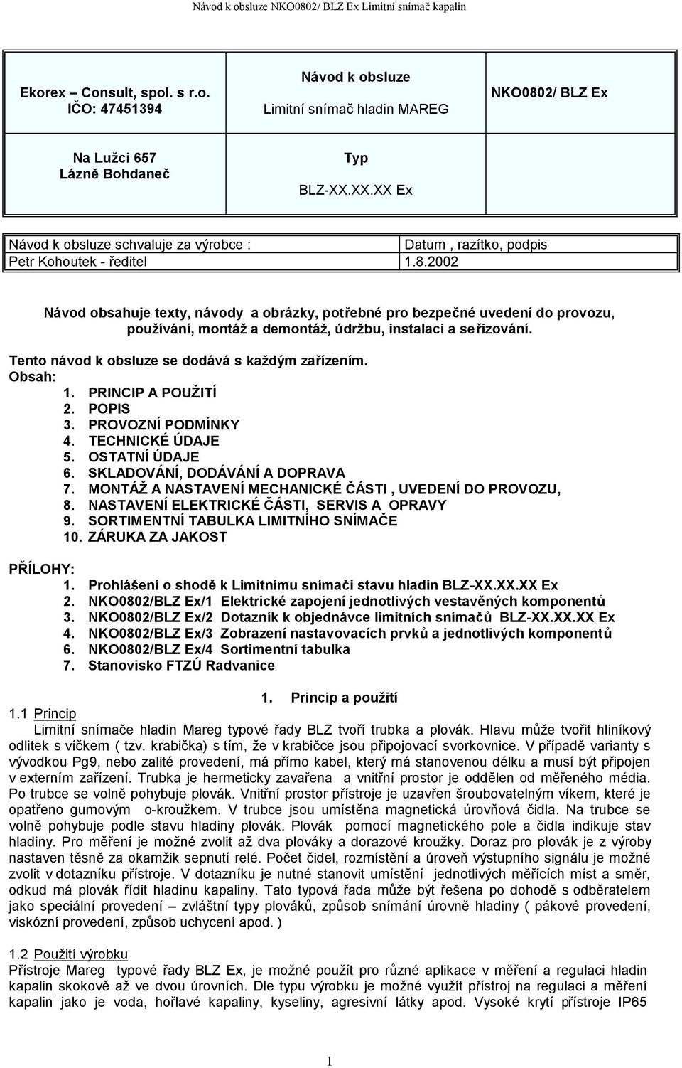 2002 Návod obsahuje texty, návody a obrázky, potřebné pro bezpečné uvedení do provozu, používání, montáž a demontáž, údržbu, instalaci a seřizování. Tento návod k obsluze se dodává s každým zařízením.