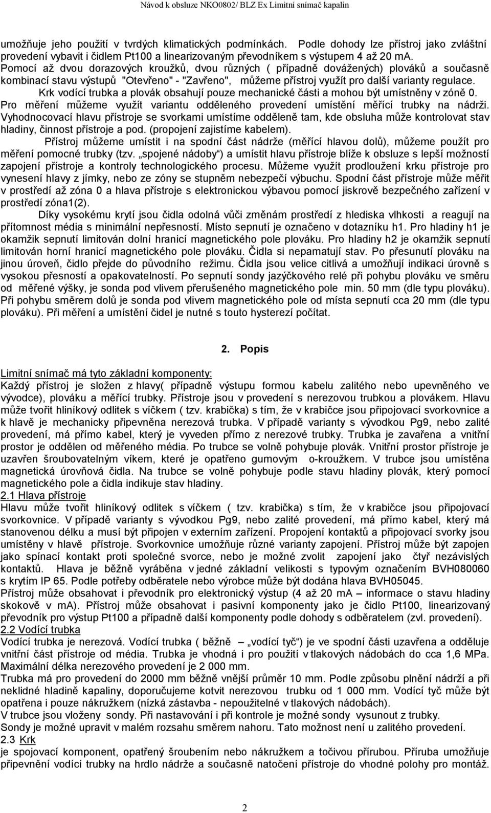 Krk vodící trubka a plovák obsahují pouze mechanické části a mohou být umístněny v zóně 0. Pro měření můžeme využít variantu odděleného provedení umístění měřící trubky na nádrži.