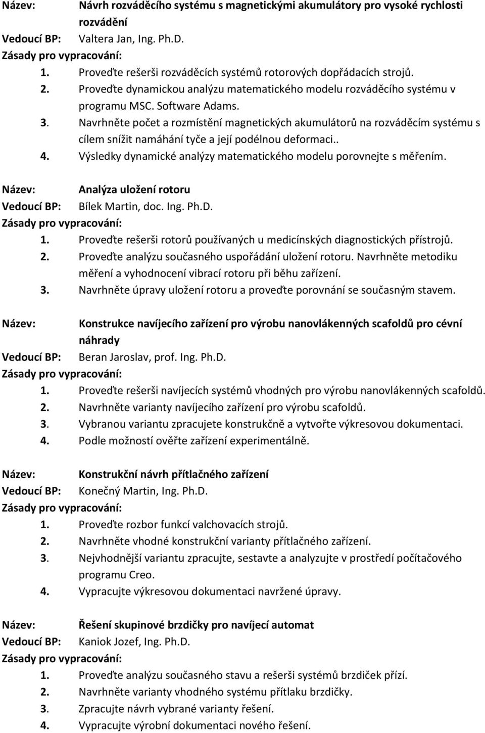 Navrhněte počet a rozmístění magnetických akumulátorů na rozváděcím systému s cílem snížit namáhání tyče a její podélnou deformaci.. 4.