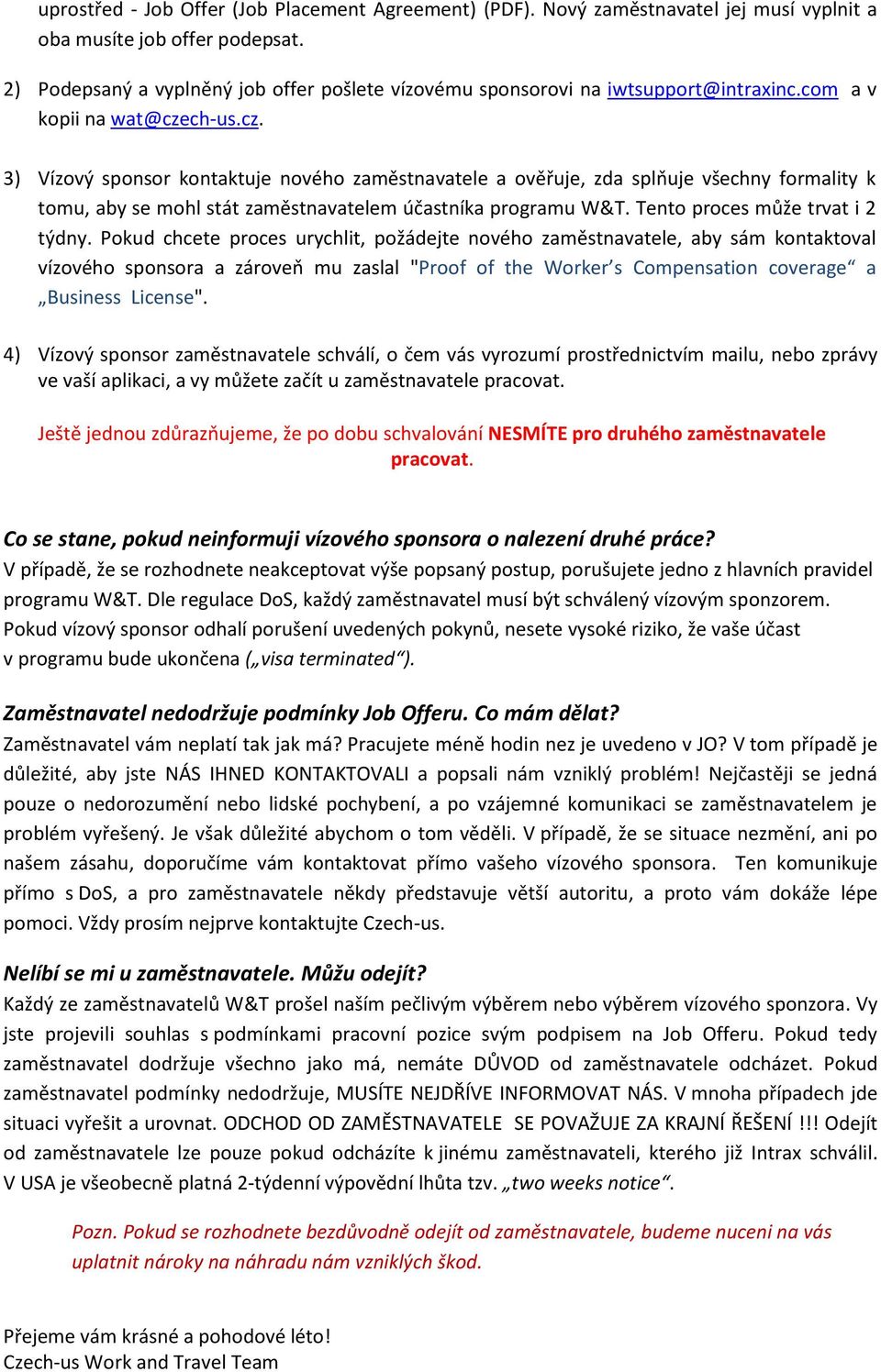 ch-us.cz. 3) Vízový sponsor kontaktuje nového zaměstnavatele a ověřuje, zda splňuje všechny formality k tomu, aby se mohl stát zaměstnavatelem účastníka programu W&T.