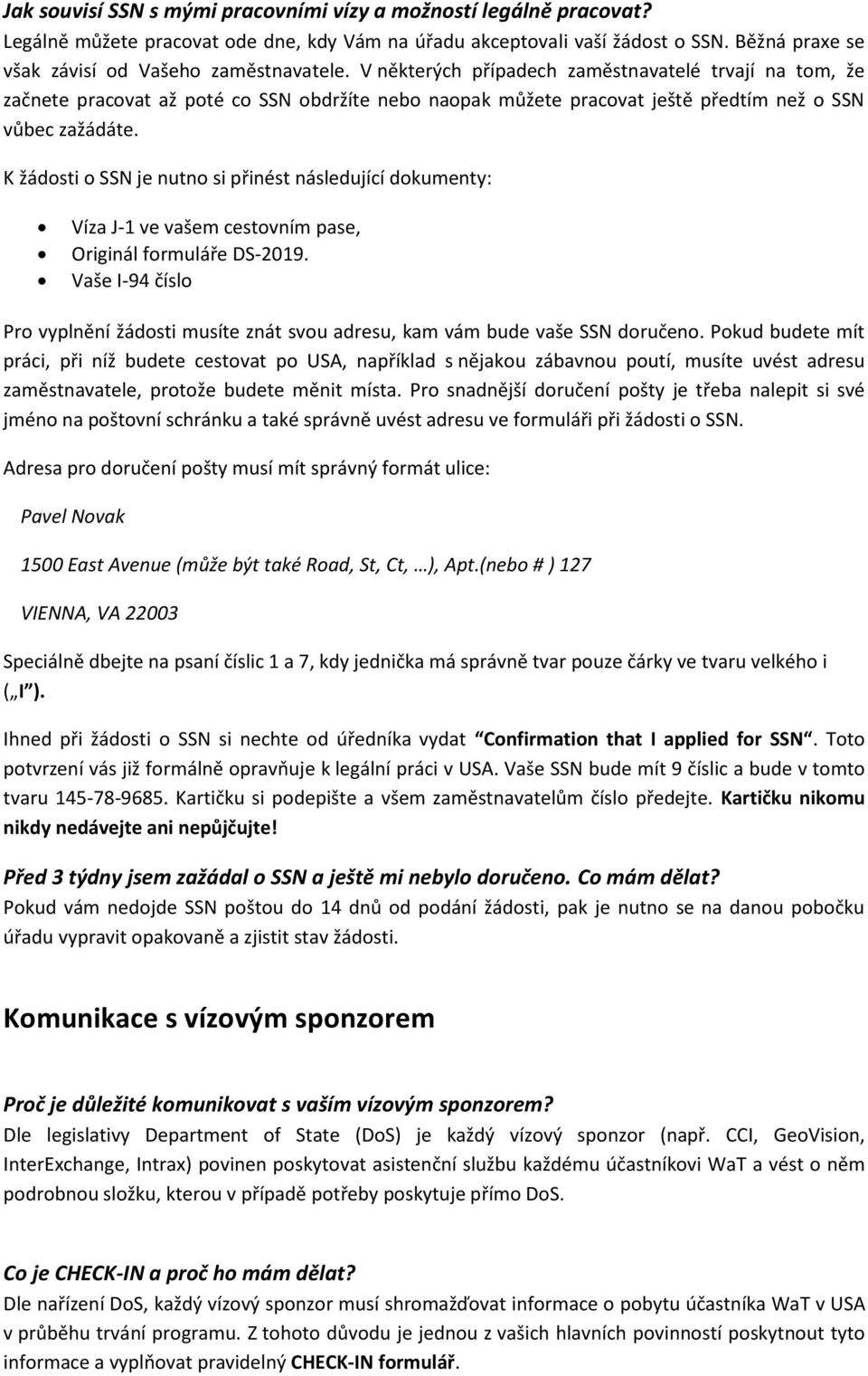 V některých případech zaměstnavatelé trvají na tom, že začnete pracovat až poté co SSN obdržíte nebo naopak můžete pracovat ještě předtím než o SSN vůbec zažádáte.