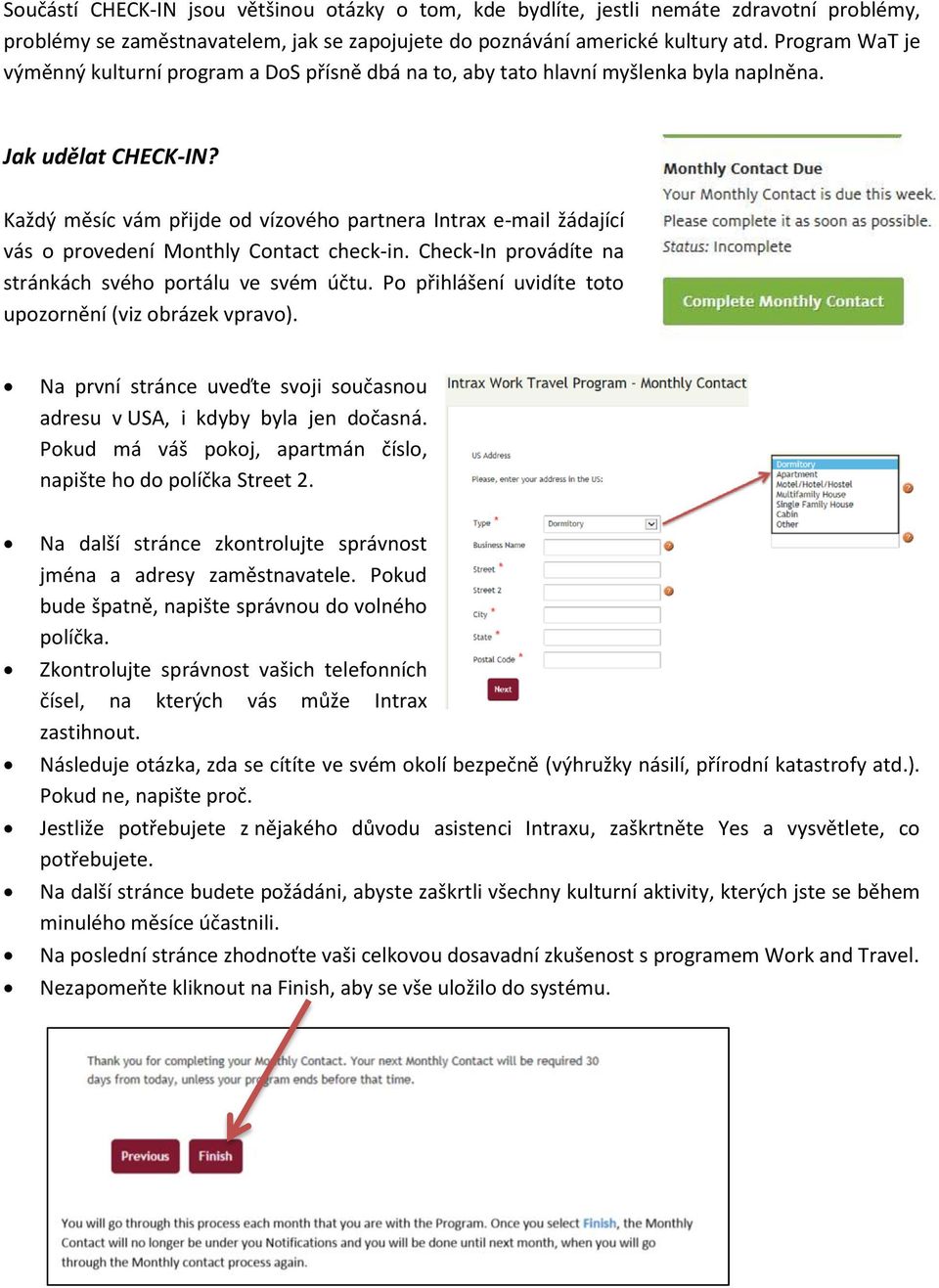 Každý měsíc vám přijde od vízového partnera Intrax e-mail žádající vás o provedení Monthly Contact check-in. Check-In provádíte na stránkách svého portálu ve svém účtu.