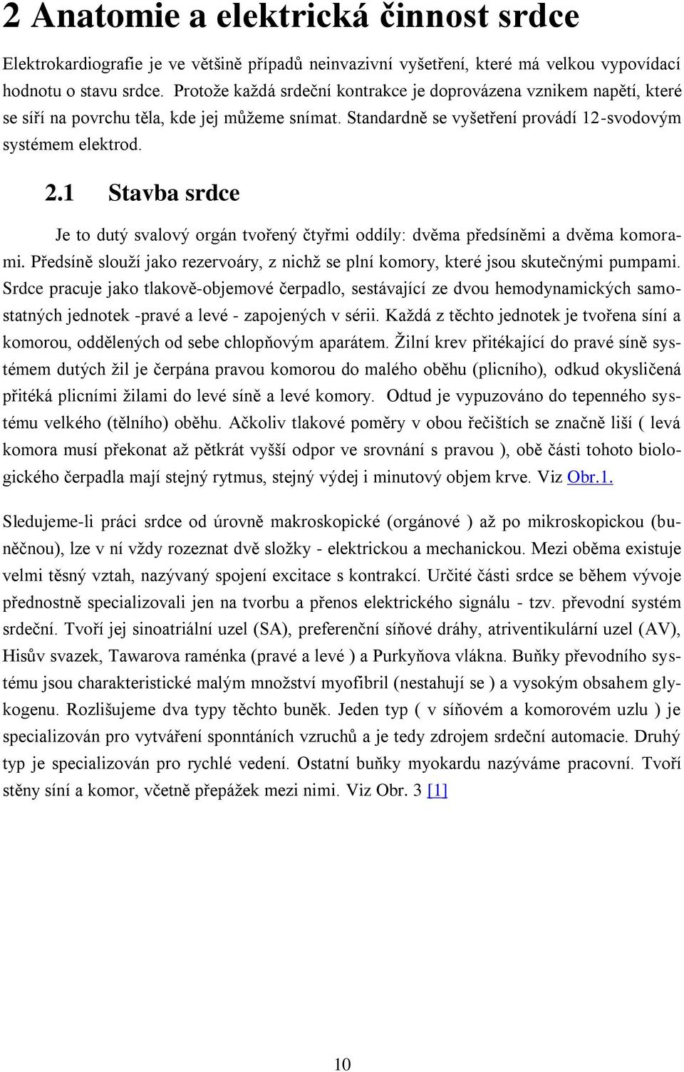 1 Stavba srdce Je to dutý svalový orgán tvořený čtyřmi oddíly: dvěma předsíněmi a dvěma komorami. Předsíně slouží jako rezervoáry, z nichž se plní komory, které jsou skutečnými pumpami.