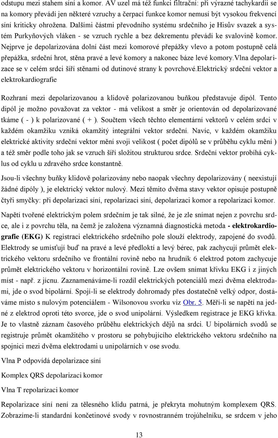 Dalšími částmi převodního systému srdečního je Hisův svazek a systém Purkyňových vláken - se vzruch rychle a bez dekrementu převádí ke svalovině komor.