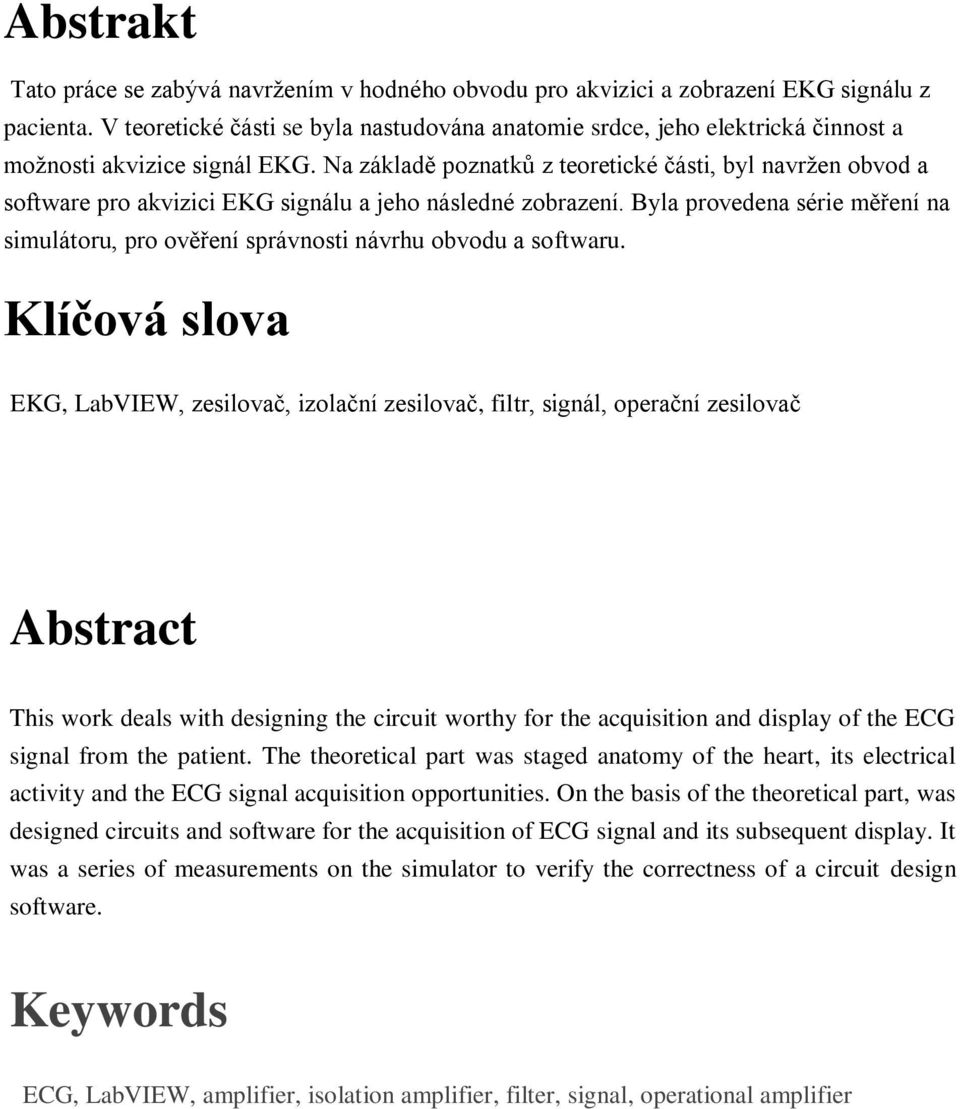 Na základě poznatků z teoretické části, byl navržen obvod a software pro akvizici EKG signálu a jeho následné zobrazení.