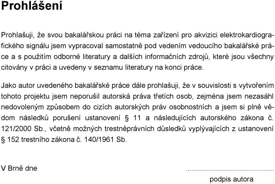 Jako autor uvedeného bakalářské práce dále prohlašuji, že v souvislosti s vytvořením tohoto projektu jsem neporušil autorská práva třetích osob, zejména jsem nezasáhl nedovoleným způsobem do