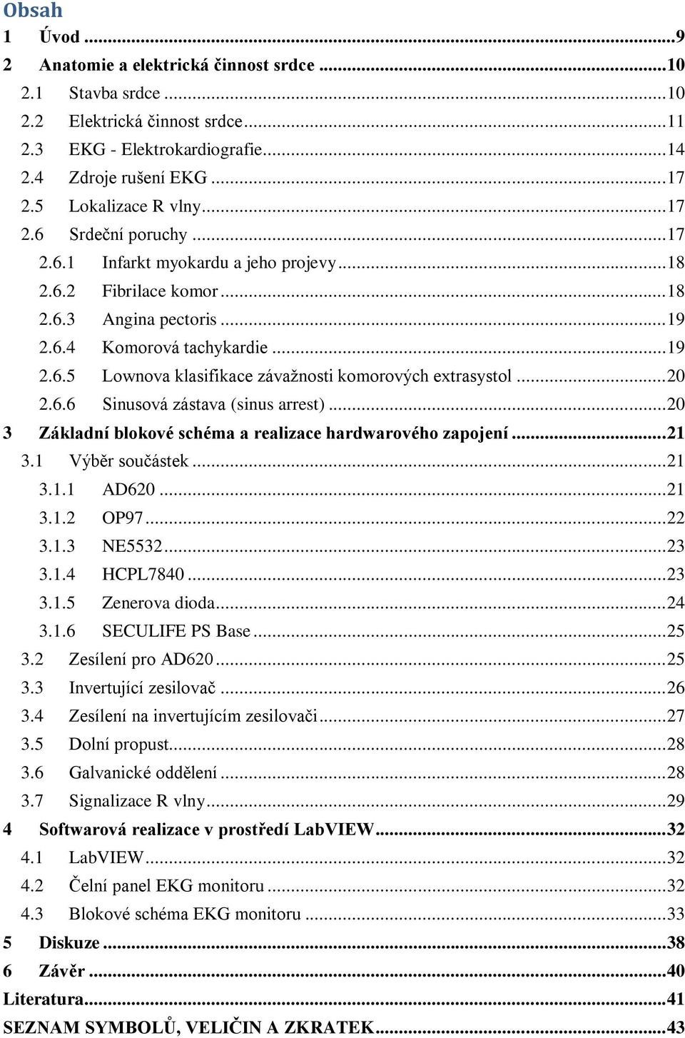 .. 20 2.6.6 Sinusová zástava (sinus arrest)... 20 3 Základní blokové schéma a realizace hardwarového zapojení... 21 3.1 Výběr součástek... 21 3.1.1 AD620... 21 3.1.2 OP97... 22 3.1.3 NE5532... 23 3.1.4 HCPL7840.