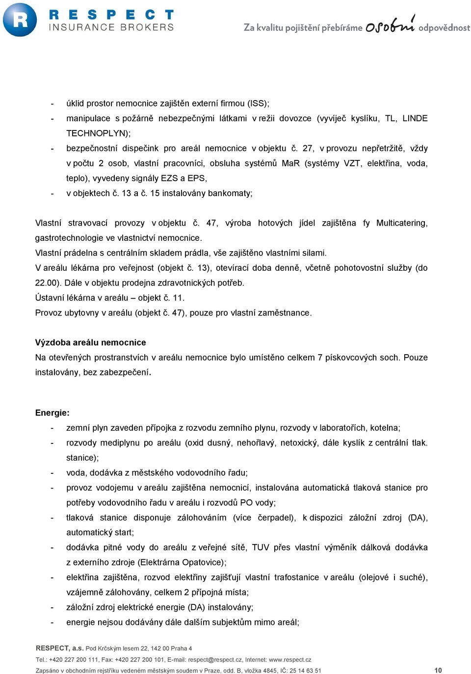 13 a č. 15 instalovány bankomaty; Vlastní stravovací provozy v objektu č. 47, výroba hotových jídel zajištěna fy Multicatering, gastrotechnologie ve vlastnictví nemocnice.