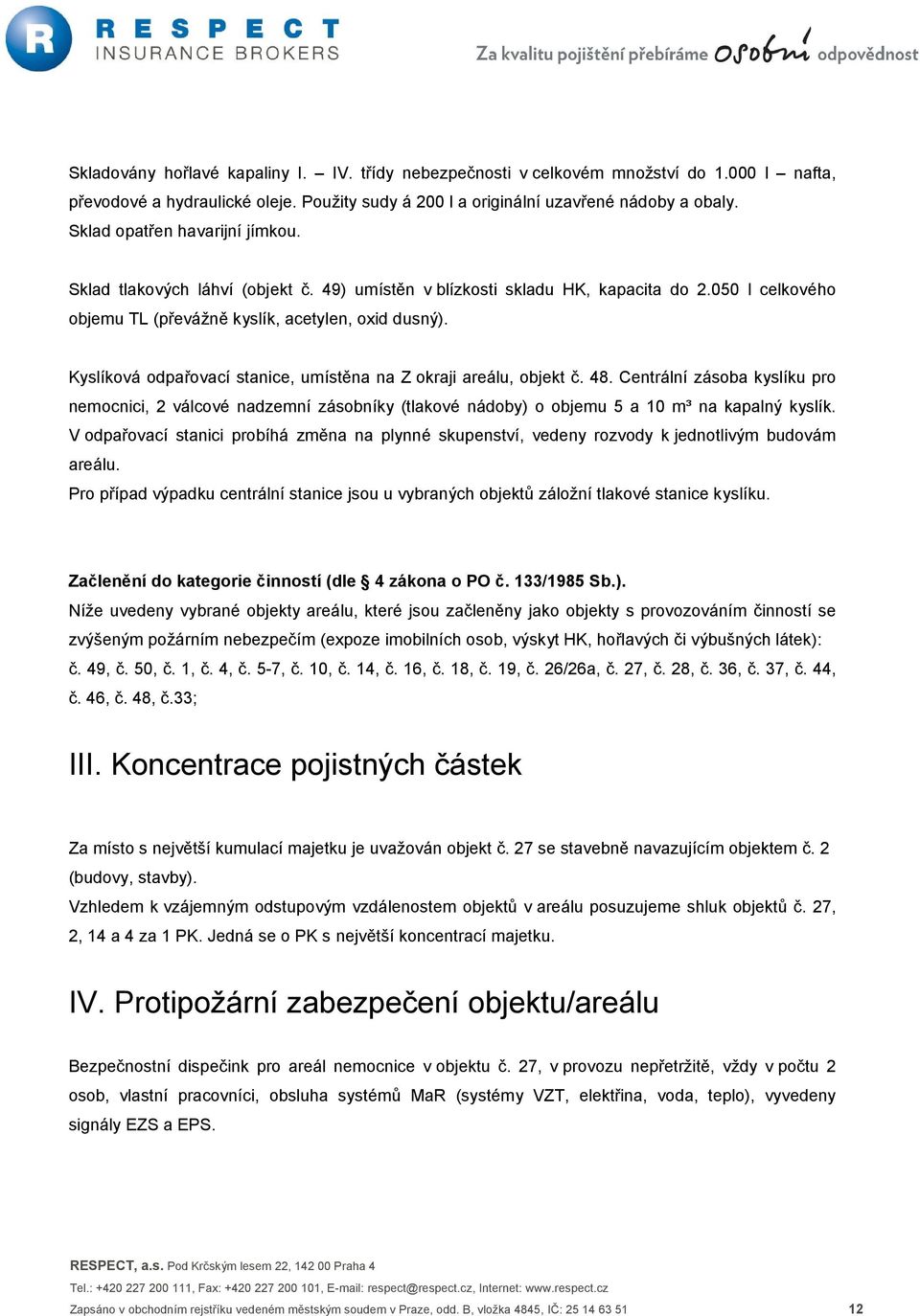 Kyslíková odpařovací stanice, umístěna na Z okraji areálu, objekt č. 48. Centrální zásoba kyslíku pro nemocnici, 2 válcové nadzemní zásobníky (tlakové nádoby) o objemu 5 a 10 m³ na kapalný kyslík.