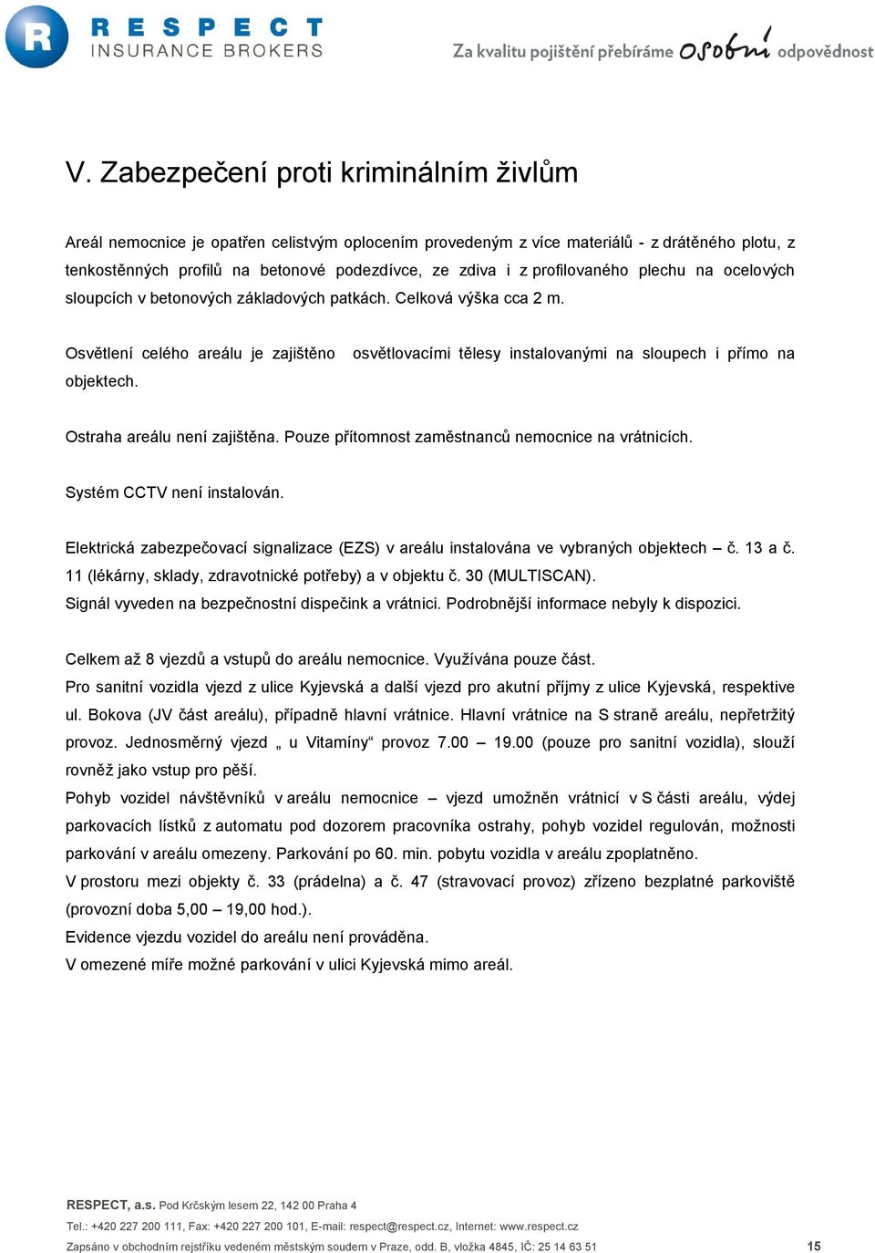 Osvětlení celého areálu je zajištěno osvětlovacími tělesy instalovanými na sloupech i přímo na objektech. Ostraha areálu není zajištěna. Pouze přítomnost zaměstnanců nemocnice na vrátnicích.