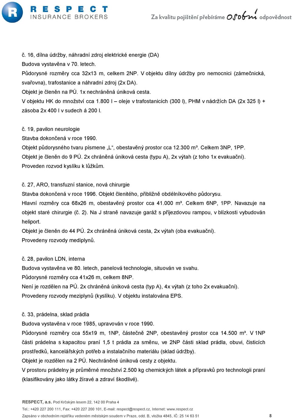 800 l oleje v trafostanicích (300 l), PHM v nádržích DA (2x 325 l) + zásoba 2x 400 l v sudech á 200 l. č. 19, pavilon neurologie Stavba dokončená v roce 1990.