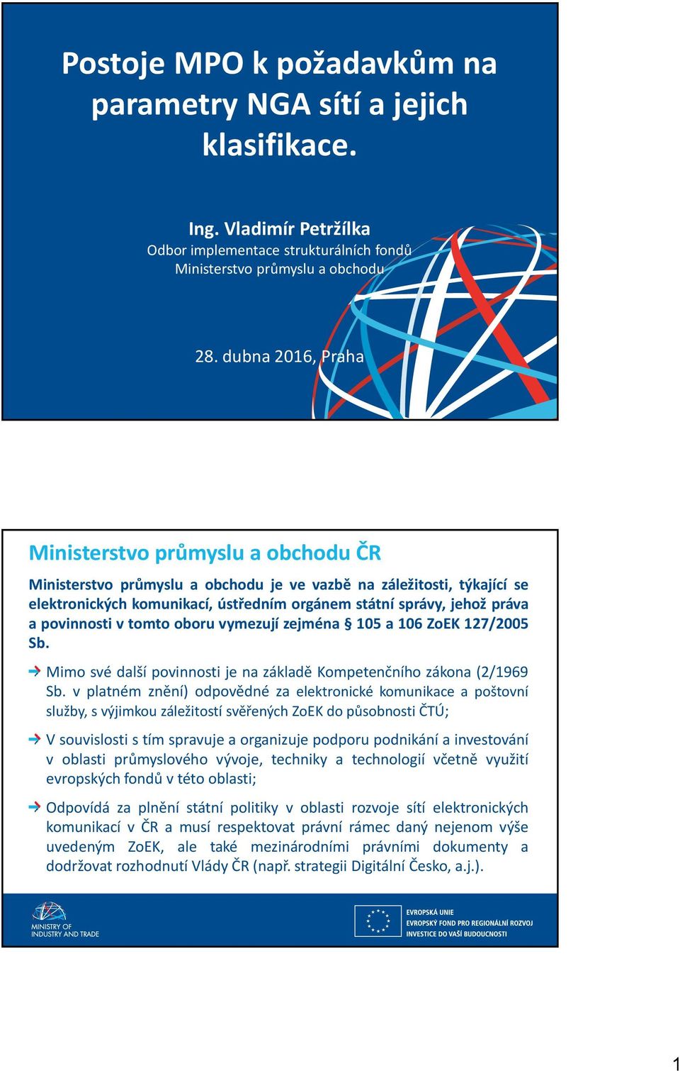 povinnosti v tomto oboru vymezují zejména 105 a 106 ZoEK 127/2005 Sb. Mimo své další povinnosti je na základě Kompetenčního zákona (2/1969 Sb.