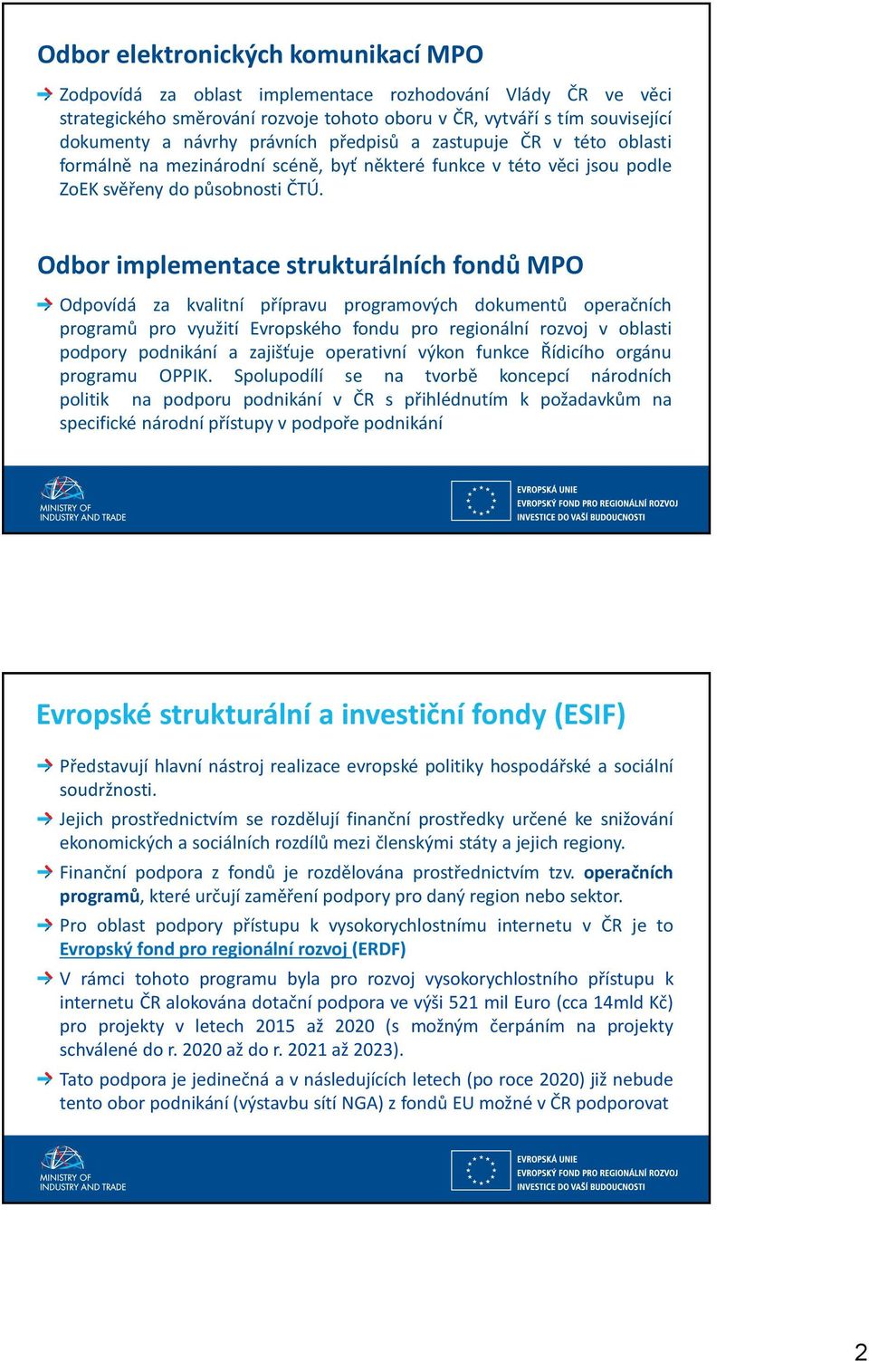 Odbor implementace strukturálních fondů MPO Odpovídá za kvalitní přípravu programových dokumentů operačních programů pro využití Evropského fondu pro regionální rozvoj v oblasti podpory podnikání a