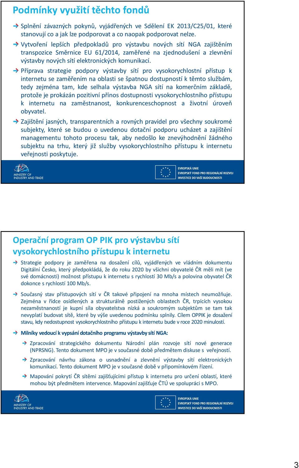 Příprava strategie podpory výstavby sítí pro vysokorychlostní přístup k internetu se zaměřením na oblasti se špatnou dostupností k těmto službám, tedy zejména tam, kde selhala výstavba NGA sítí na