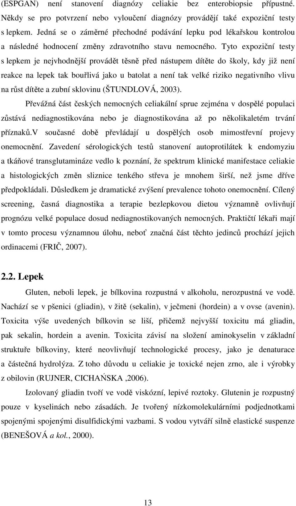 Tyto expoziční testy s lepkem je nejvhodnější provádět těsně před nástupem dítěte do školy, kdy již není reakce na lepek tak bouřlivá jako u batolat a není tak velké riziko negativního vlivu na růst