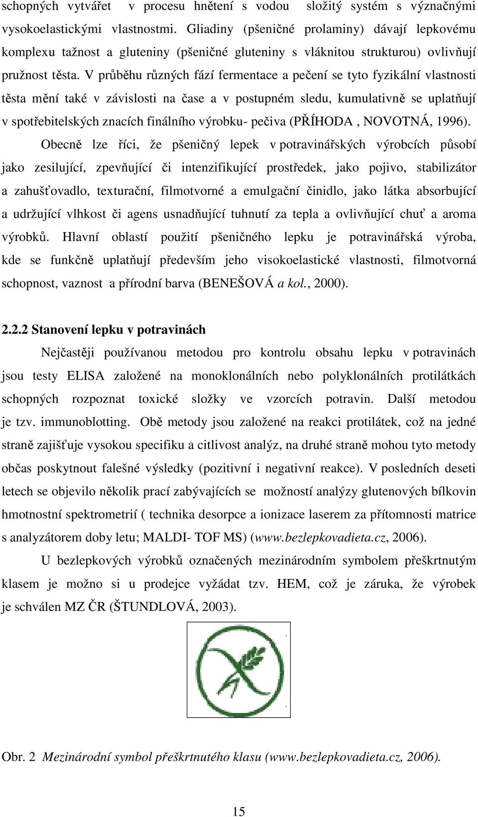 V průběhu různých fází fermentace a pečení se tyto fyzikální vlastnosti těsta mění také v závislosti na čase a v postupném sledu, kumulativně se uplatňují v spotřebitelských znacích finálního