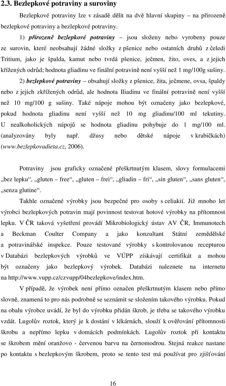 ječmen, žito, oves, a z jejich křížených odrůd; hodnota gliadinu ve finální potravině není vyšší než 1 mg/100g sušiny.