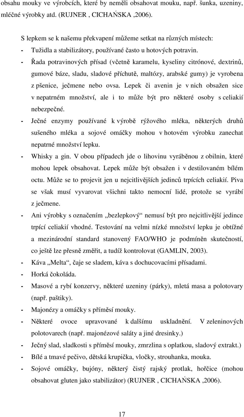 - Řada potravinových přísad (včetně karamelu, kyseliny citrónové, dextrinů, gumové báze, sladu, sladové příchutě, maltózy, arabské gumy) je vyrobena z pšenice, ječmene nebo ovsa.