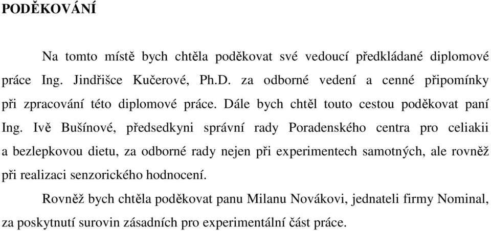Ivě Bušínové, předsedkyni správní rady Poradenského centra pro celiakii a bezlepkovou dietu, za odborné rady nejen při experimentech samotných,