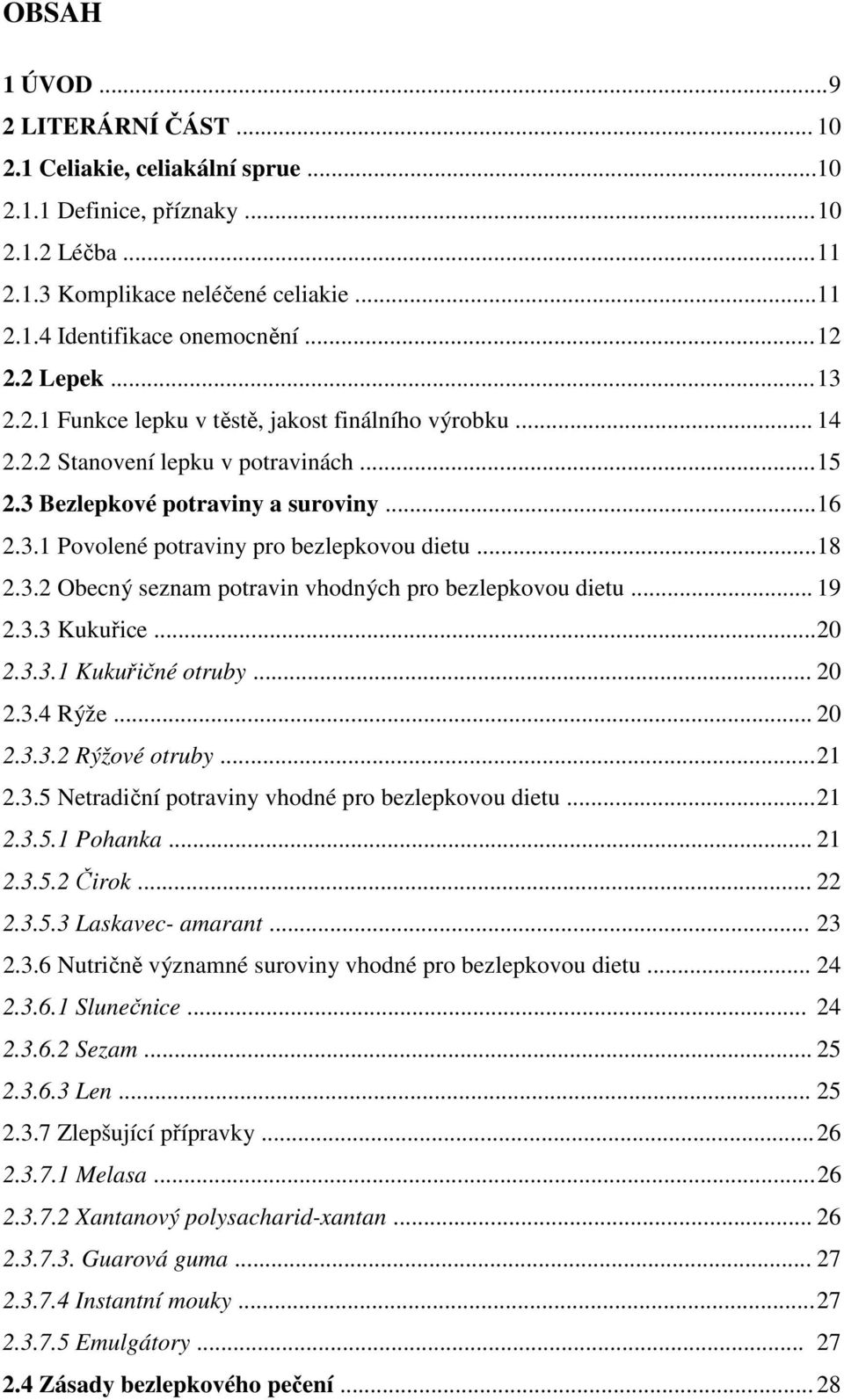 .. 18 2.3.2 Obecný seznam potravin vhodných pro bezlepkovou dietu... 19 2.3.3 Kukuřice... 20 2.3.3.1 Kukuřičné otruby... 20 2.3.4 Rýže... 20 2.3.3.2 Rýžové otruby... 21 2.3.5 Netradiční potraviny vhodné pro bezlepkovou dietu.