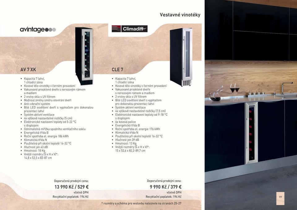 energie 186 kwh Použitelná při okolní teplotě 16-32 C Hlučnost jen 43 db Hmotnost: 18 Kg 14,8 x 52,5 x 82-87 cm CLE 7 Kapacita 7 lahví, 1 chladící zóna v černém provedení Vakuované prosklené dveře s