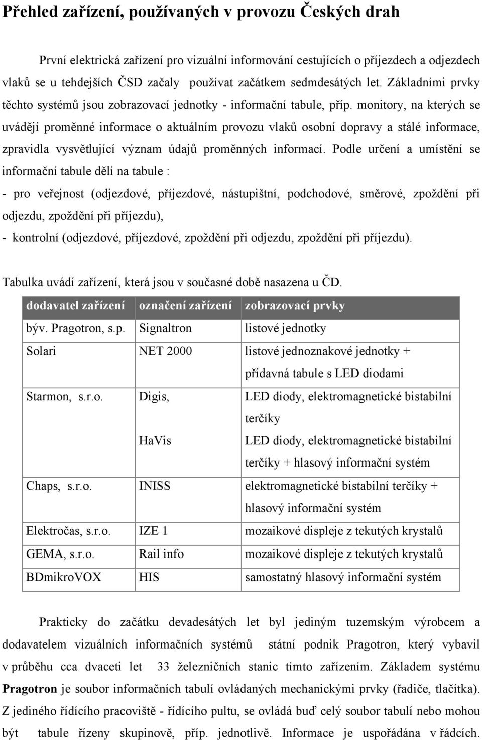 monitory, na kterých se uvádějí proměnné informace o aktuálním provozu vlaků osobní dopravy a stálé informace, zpravidla vysvětlující význam údajů proměnných informací.