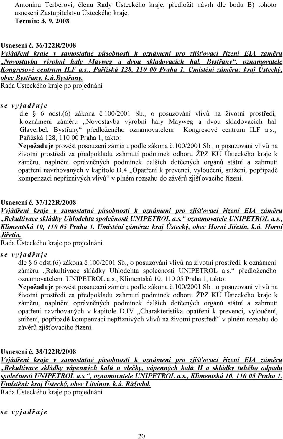a.s., Pařížská 128, 110 00 Praha 1. Umístění záměru: kraj Ústecký, obec Bystřany, k.ú.bystřany. se vyjadřuje dle 6 odst.(6) zákona č.100/2001 Sb.