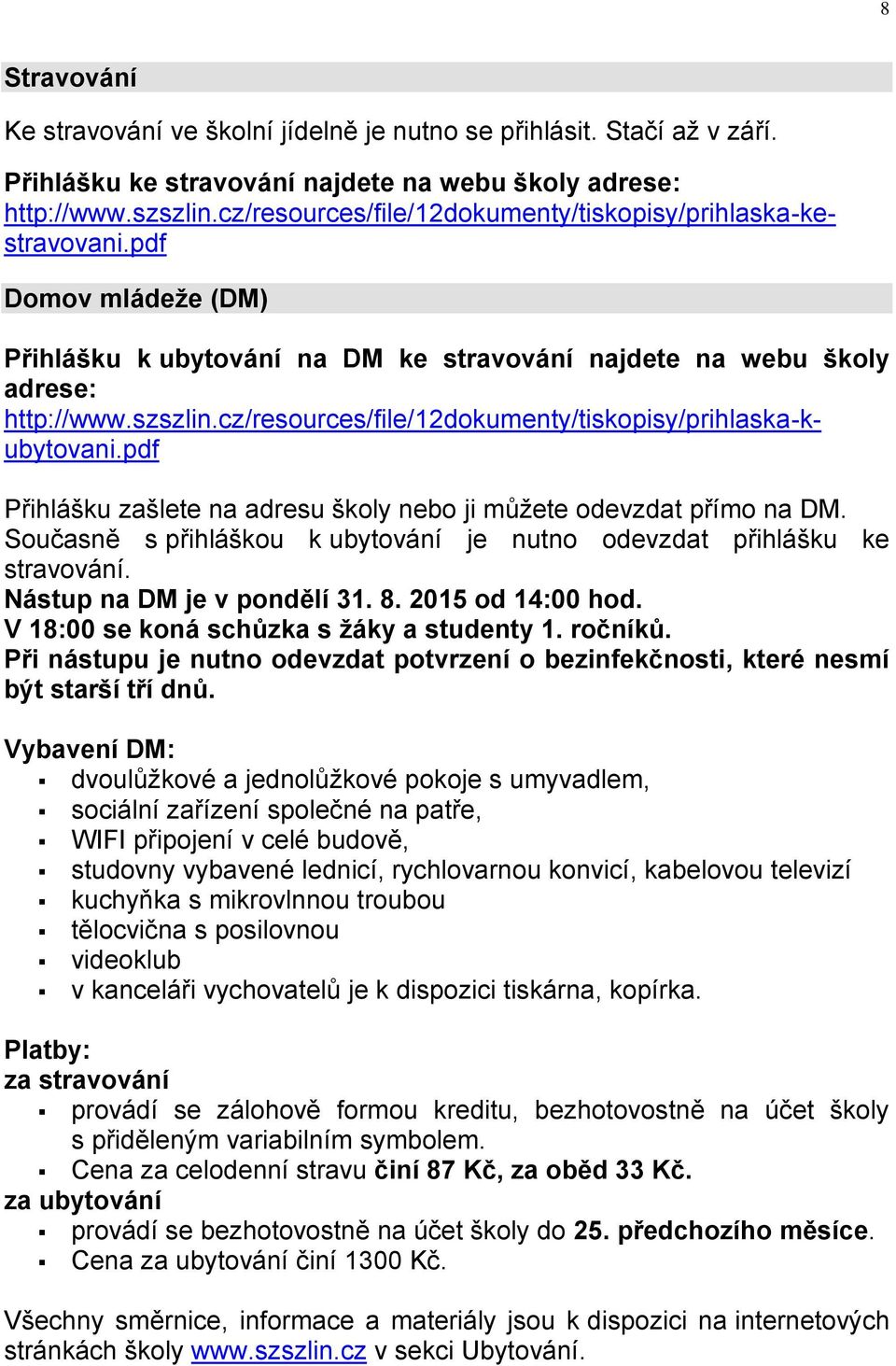 cz/resources/file/12dokumenty/tiskopisy/prihlaska-kubytovani.pdf Přihlášku zašlete na adresu školy nebo ji můžete odevzdat přímo na DM.