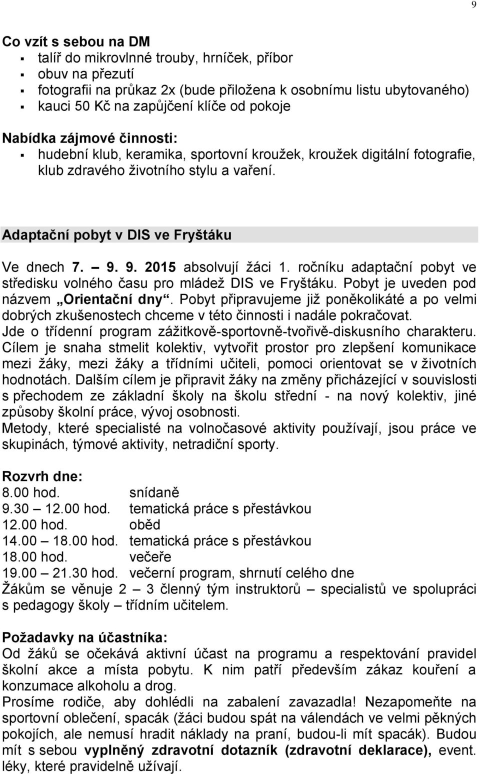 9. 2015 absolvují žáci 1. ročníku adaptační pobyt ve středisku volného času pro mládež DIS ve Fryštáku. Pobyt je uveden pod názvem Orientační dny.