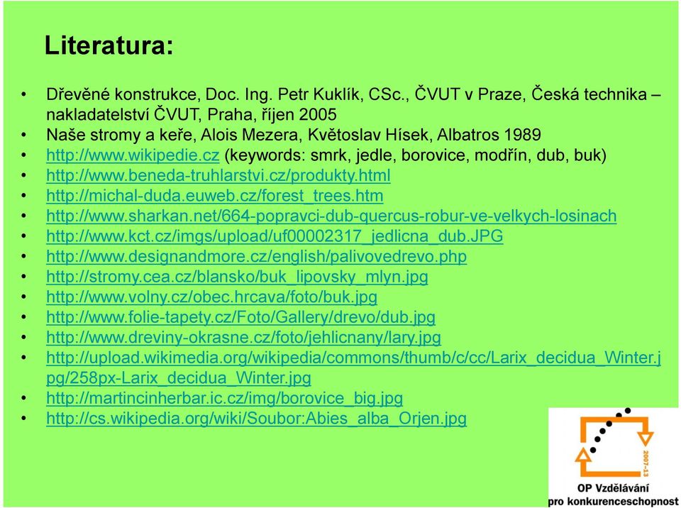 cz (keywords: smrk, jedle, borovice, modřín, dub, buk) http://www.beneda-truhlarstvi.cz/produkty.html http://michal-duda.euweb.cz/forest_trees.htm http://www.sharkan.