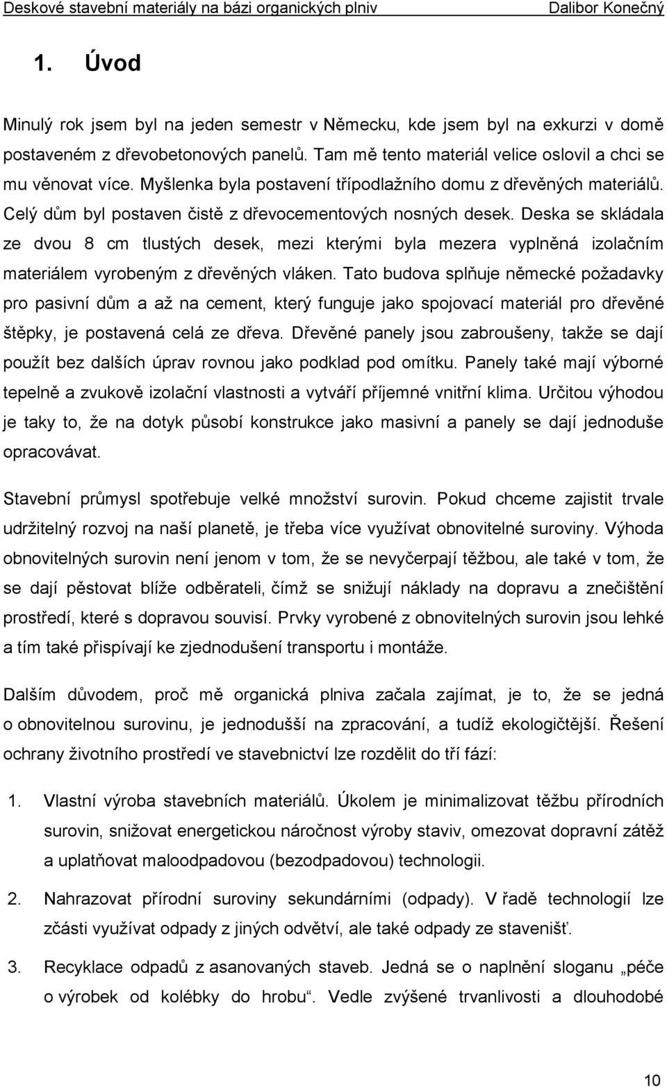 Deska se skládala ze dvou 8 cm tlustých desek, mezi kterými byla mezera vyplněná izolačním materiálem vyrobeným z dřevěných vláken.