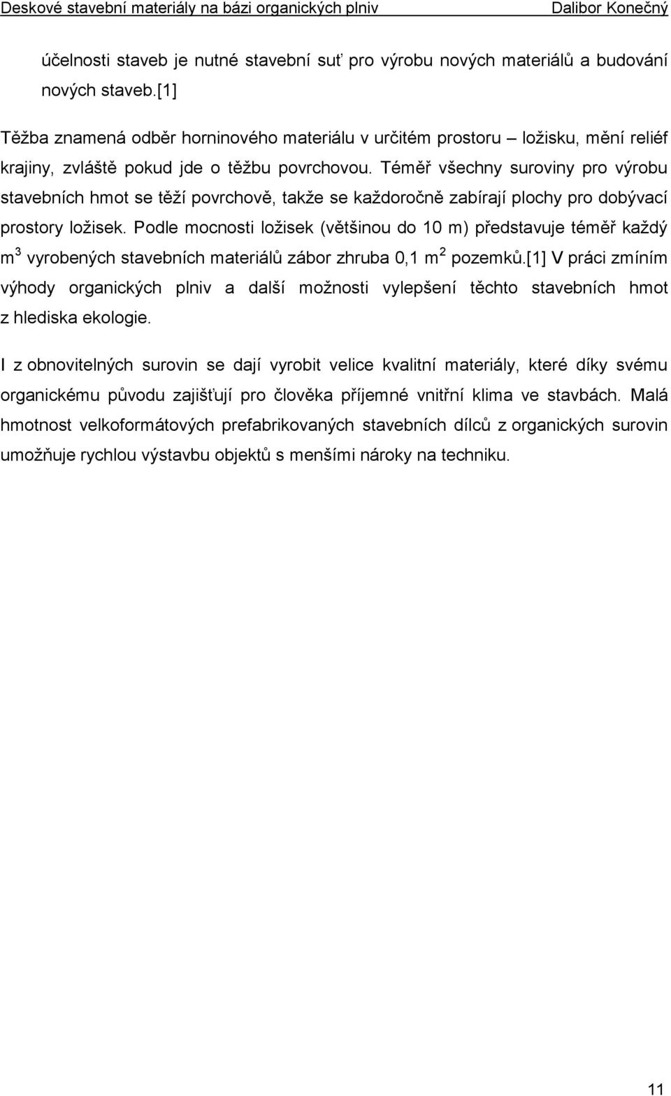 Téměř všechny suroviny pro výrobu stavebních hmot se těží povrchově, takže se každoročně zabírají plochy pro dobývací prostory ložisek.