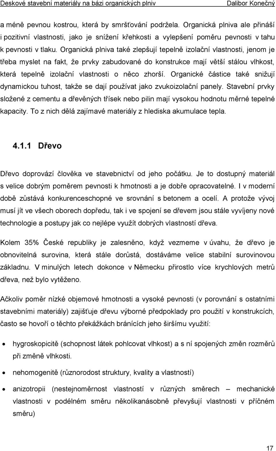 Organické částice také snižují dynamickou tuhost, takže se dají používat jako zvukoizolační panely.