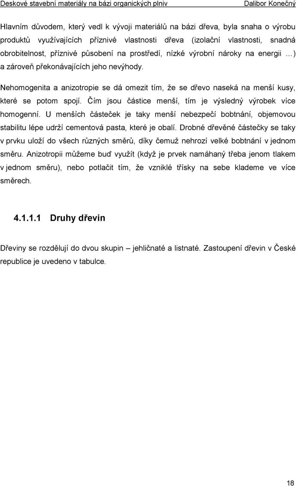 Čím jsou částice menší, tím je výsledný výrobek více homogenní. U menších částeček je taky menší nebezpečí bobtnání, objemovou stabilitu lépe udrží cementová pasta, které je obalí.