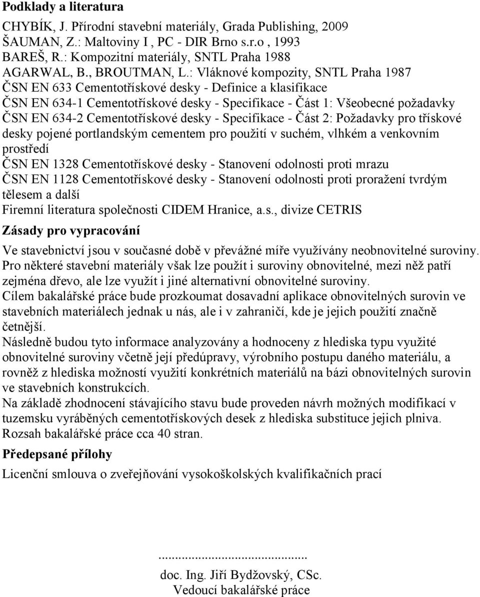 : Vláknové kompozity, SNTL Praha 1987 ČSN EN 633 Cementotřískové desky - Definice a klasifikace ČSN EN 634-1 Cementotřískové desky - Specifikace - Část 1: Všeobecné požadavky ČSN EN 634-2