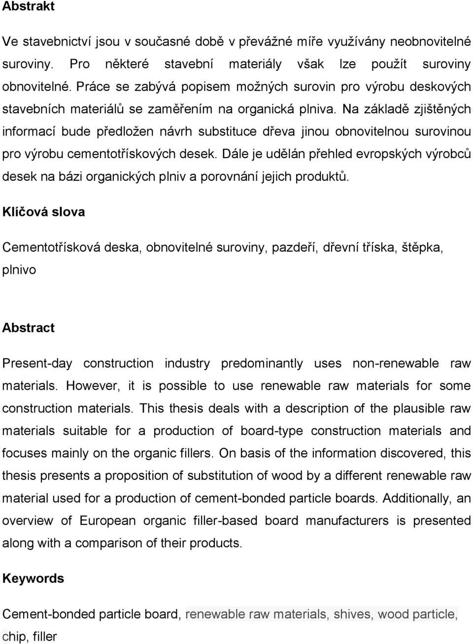 Na základě zjištěných informací bude předložen návrh substituce dřeva jinou obnovitelnou surovinou pro výrobu cementotřískových desek.