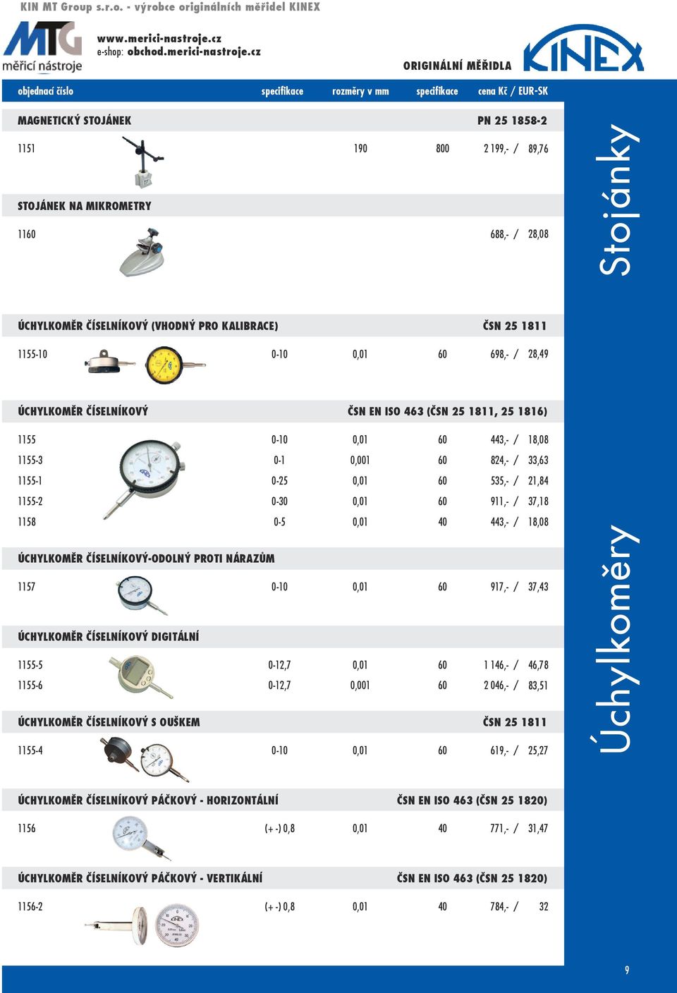 0-5 0,01 40 443,- / 18,08 Úchylkoměr číselníkový-odolný PROTI NÁRAZŮM 1157 0-10 0,01 60 917,- / 37,43 Úchylkoměr číselníkový digitální 1155-5 0-12,7 0,01 60 1 146,- / 46,78 1155-6 0-12,7 0,001 60 2