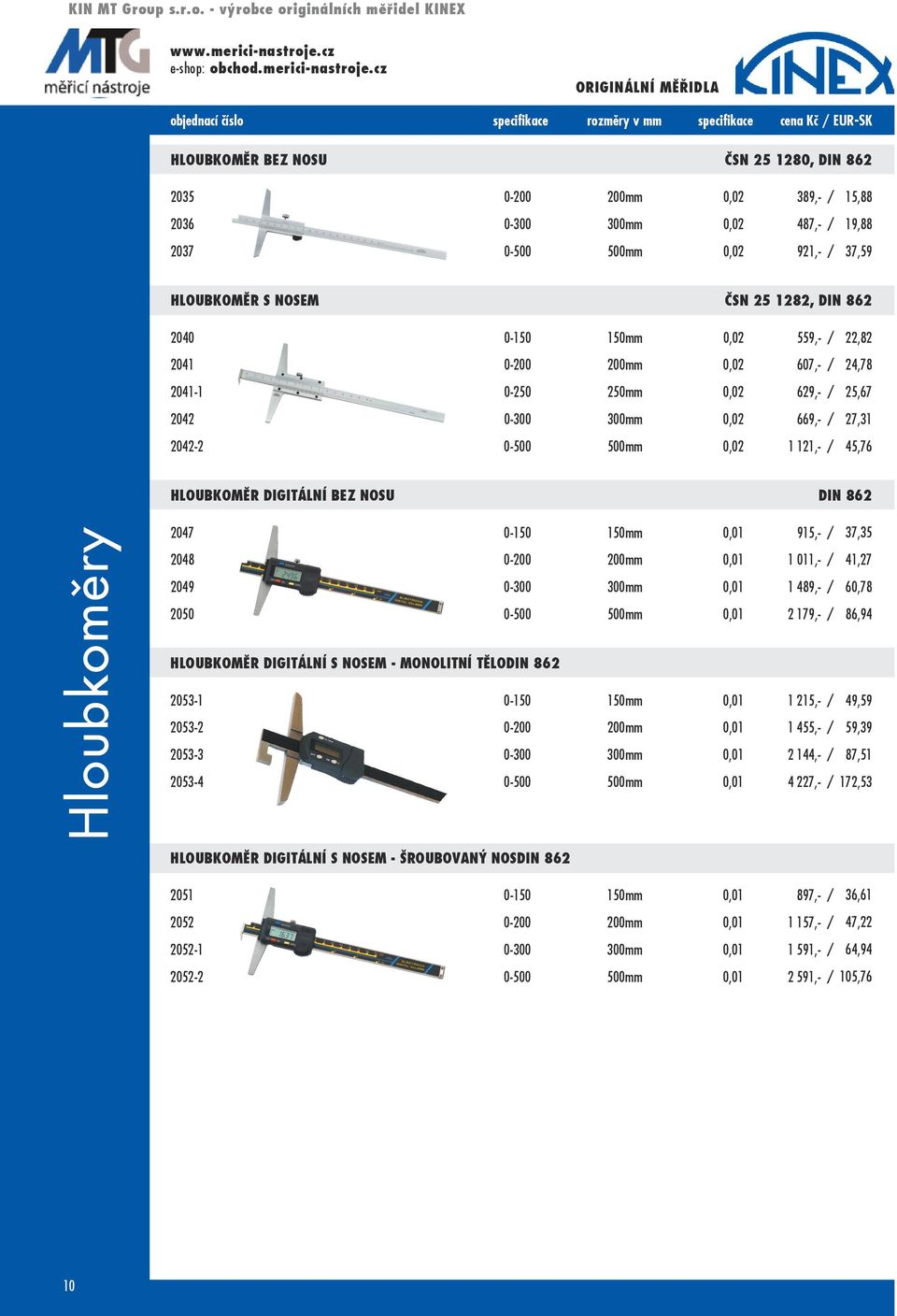 nosu din 862 Hloubkoměry 2047 0-150 150mm 0,01 915,- / 2048 0-200 200mm 0,01 1 011,- / 2049 0-300 300mm 0,01 1 489,- / 2050 0-500 500mm 0,01 2 179,- / Hloubkoměr digitální s nosem - monolitní tělo