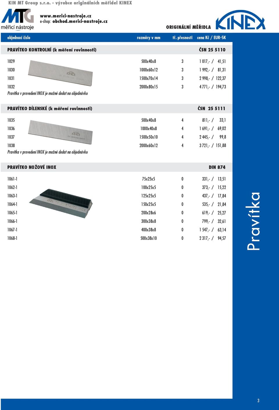 v provedení INOX je možné dodat na objednávku 41,51 81,31 122,37 194,73 Pravítko dílenské (k měření rovinnosti) ČSN 25 5111 1035 500x40x8 4 811,- / 1036 1000x40x8 4 1 691,- / 1037 1500x50x10 4 2