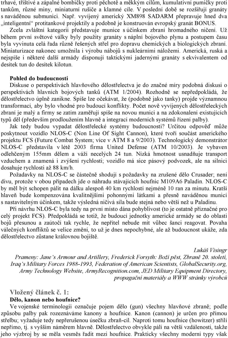 vyvíjený americký XM898 SADARM přepravuje hned dva inteligentní protitankové projektily a podobně je konstruován evropský granát BONUS.