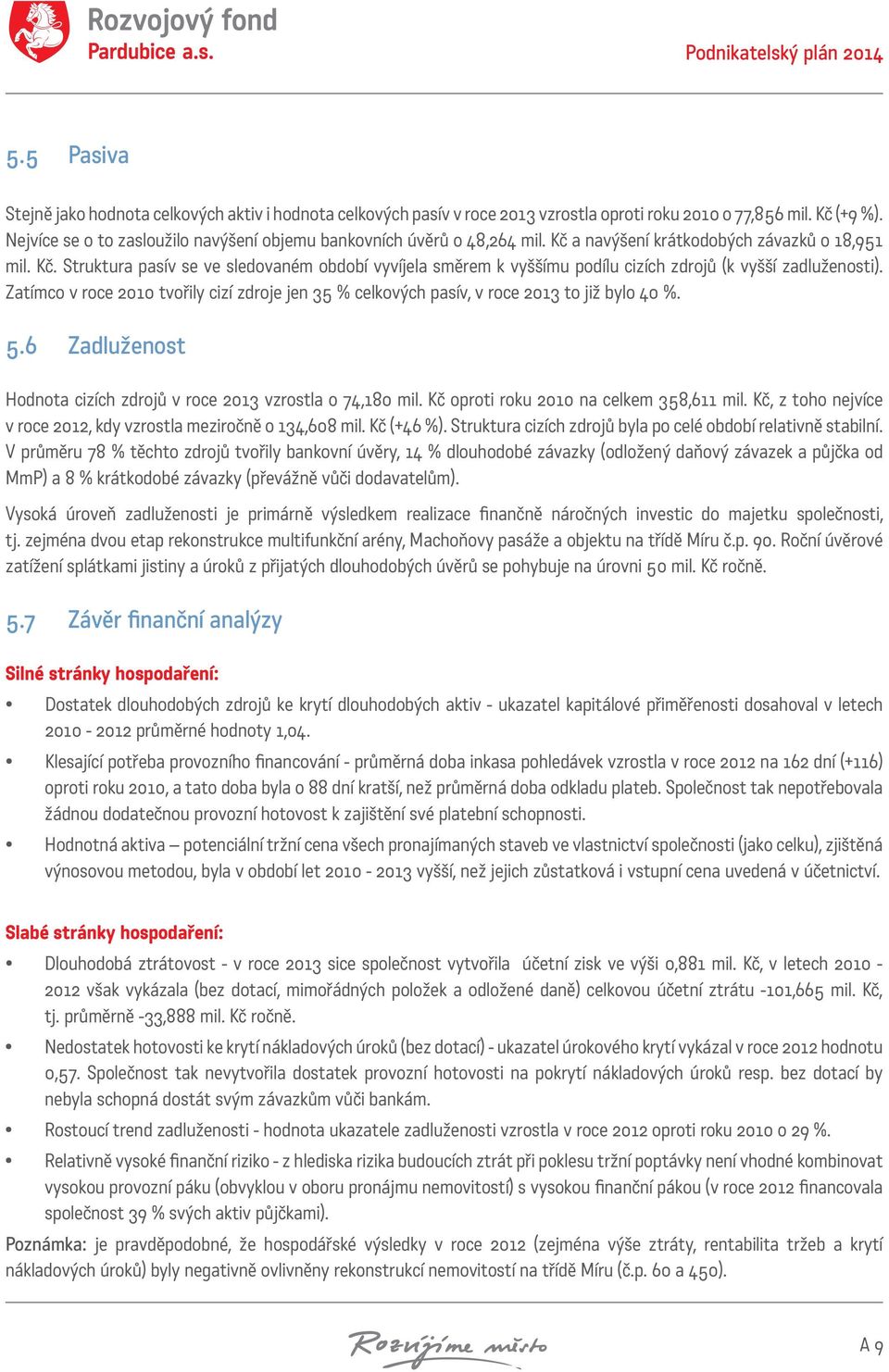 Zatímco v roce 2010 tvořily cizí zdroje jen 35 % celkových pasív, v roce 2013 to již bylo 40 %. 5.6 Zadluženost Hodnota cizích zdrojů v roce 2013 vzrostla o 74,180 mil.