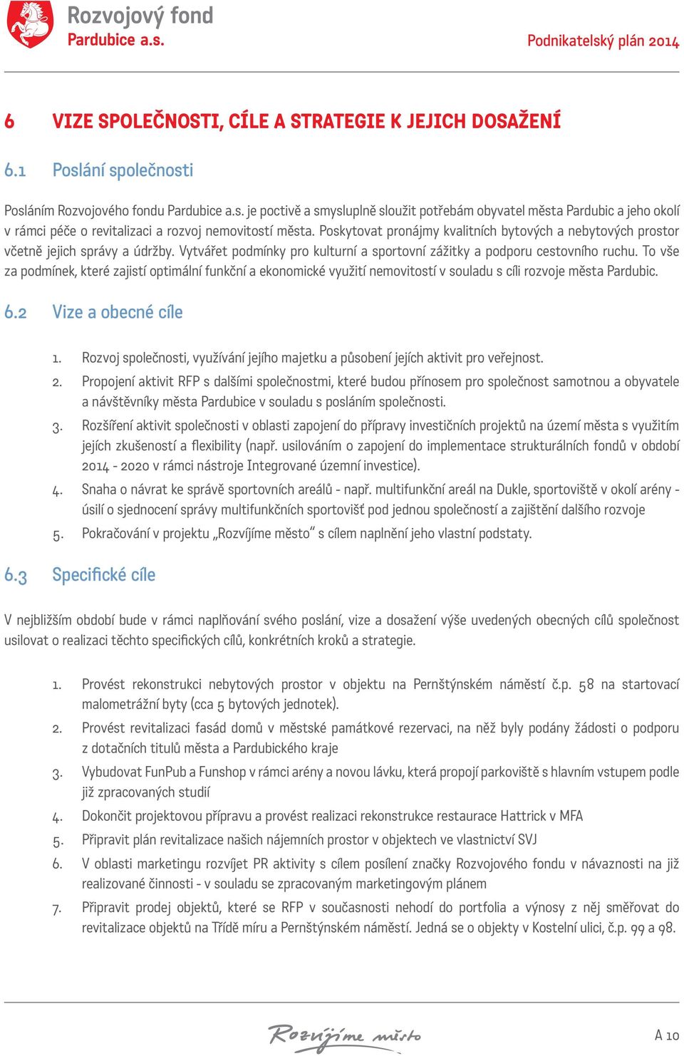 To vše za podmínek, které zajistí optimální funkční a ekonomické využití nemovitostí v souladu s cíli rozvoje města Pardubic. 6.2 Vize a obecné cíle 1.