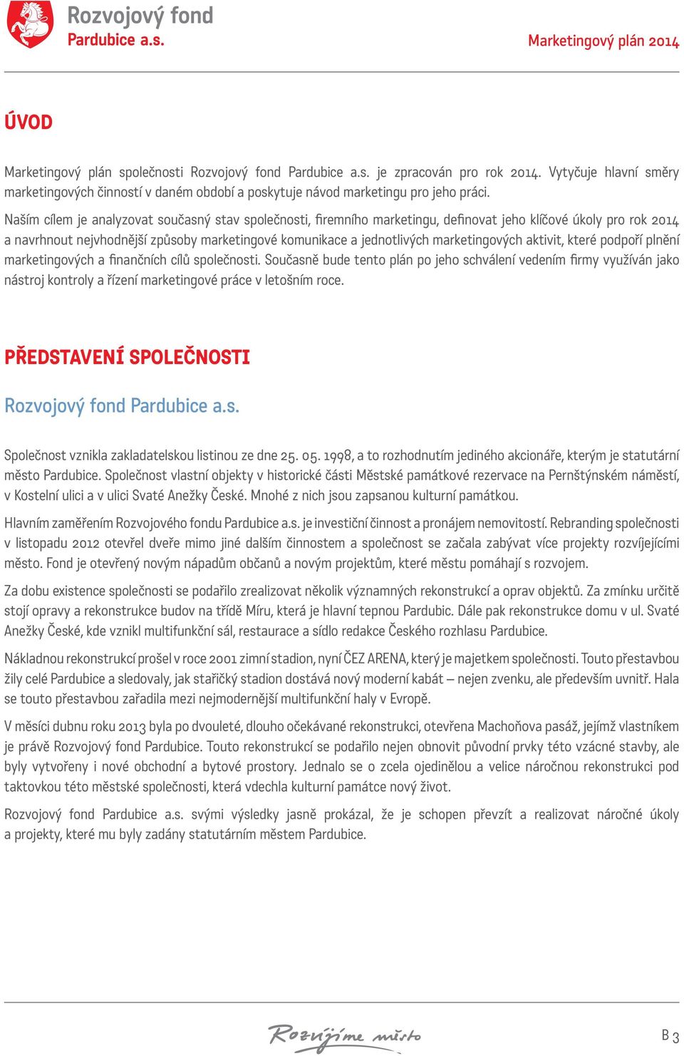 Naším cílem je analyzovat současný stav společnosti, firemního marketingu, definovat jeho klíčové úkoly pro rok 2014 a navrhnout nejvhodnější způsoby marketingové komunikace a jednotlivých