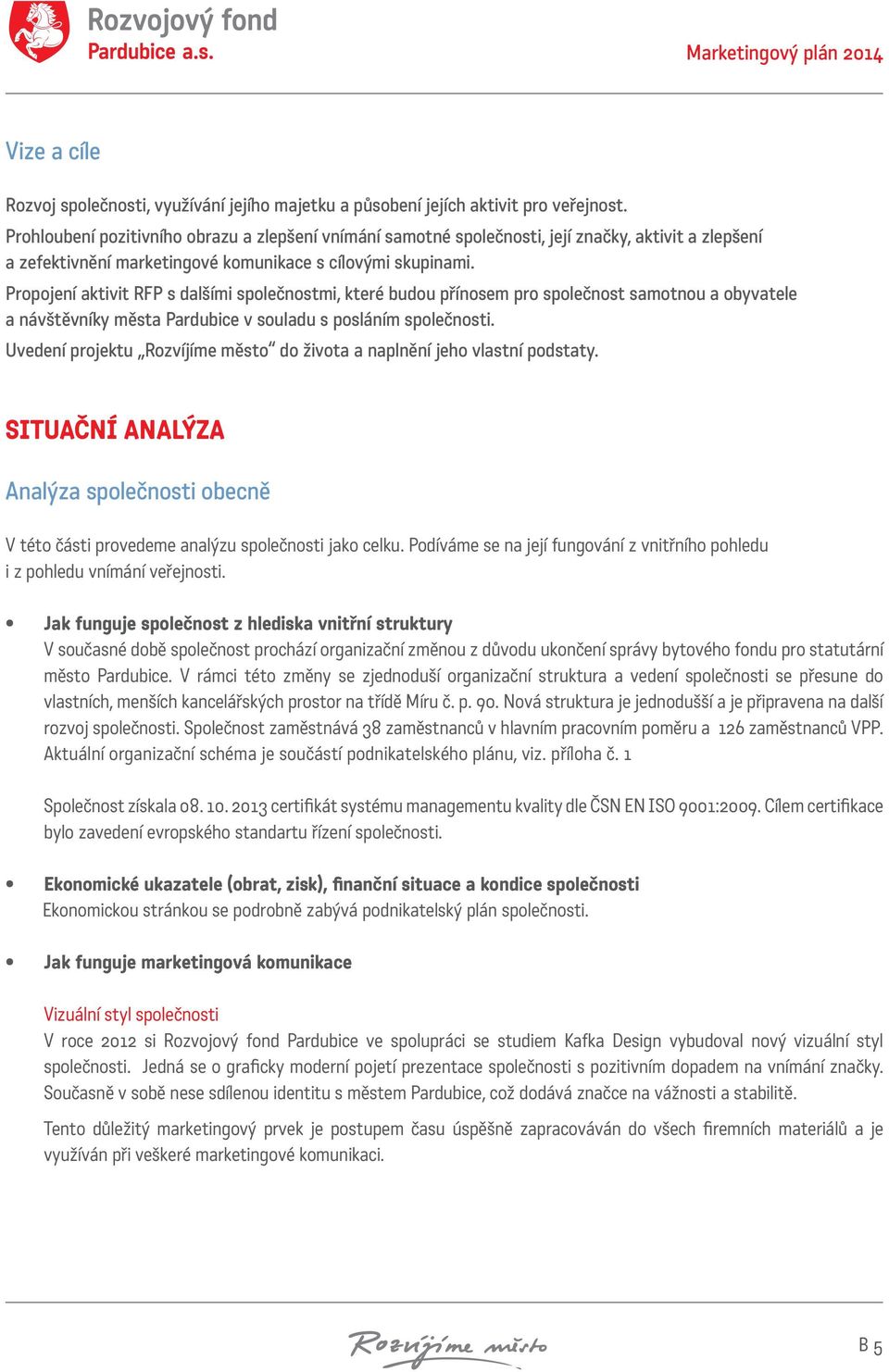 Propojení aktivit RFP s dalšími společnostmi, které budou přínosem pro společnost samotnou a obyvatele a návštěvníky města Pardubice v souladu s posláním společnosti.