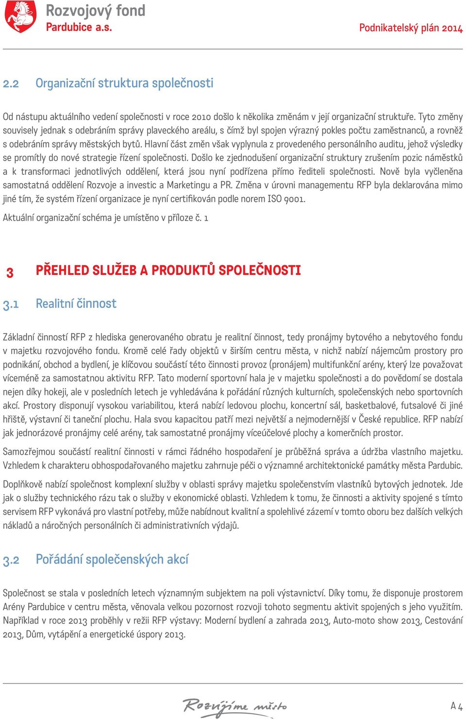 Hlavní část změn však vyplynula z provedeného personálního auditu, jehož výsledky se promítly do nové strategie řízení společnosti.