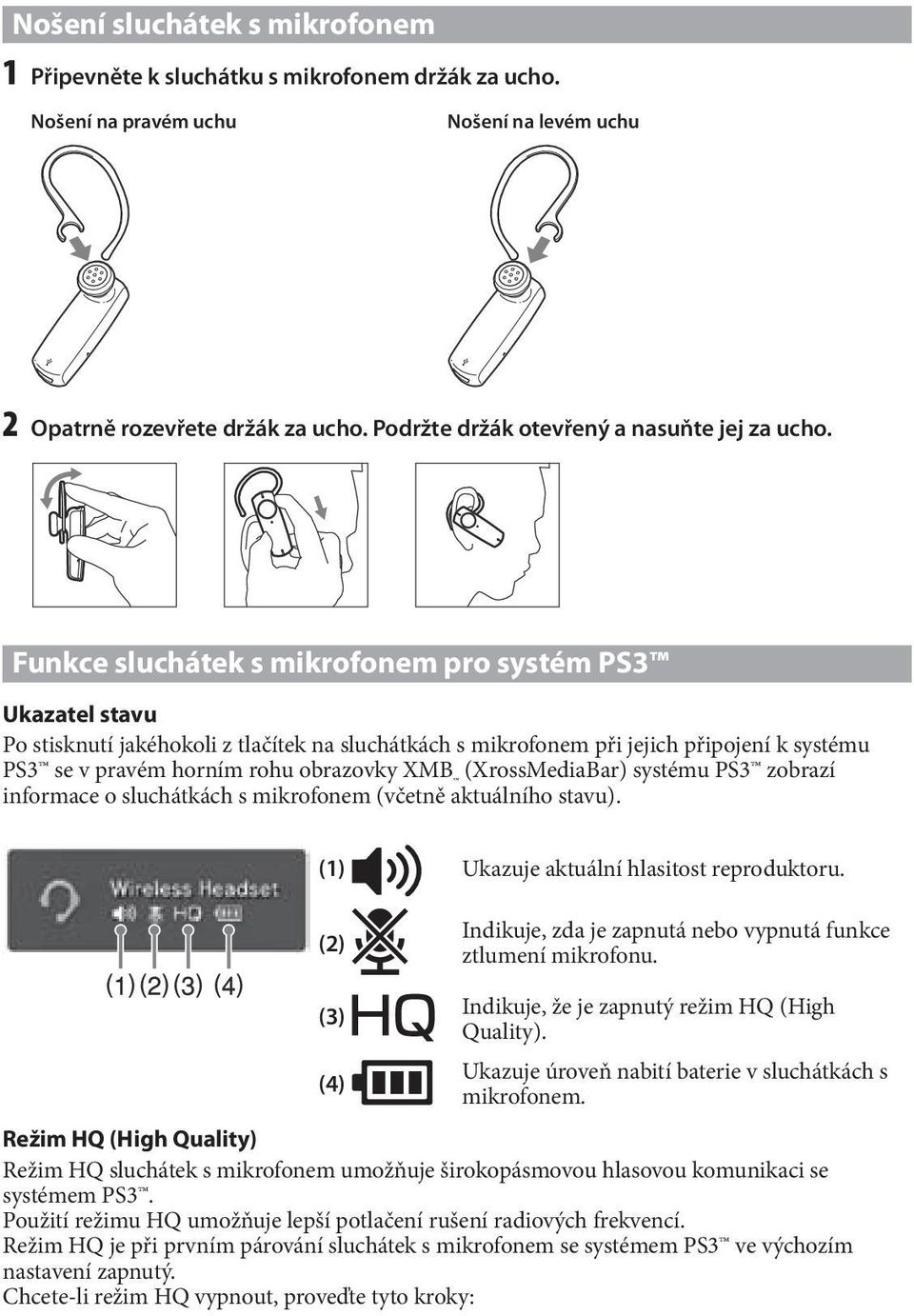 Funkce sluchátek s mikrofonem pro systém PS3 Ukazatel stavu Po stisknutí jakéhokoli z tlačítek na sluchátkách s mikrofonem při jejich připojení k systému PS3 se v pravém horním rohu obrazovky XMB