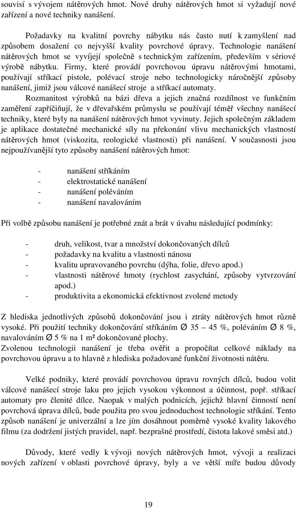 Technologie nanášení nátěrových hmot se vyvíjejí společně s technickým zařízením, především v sériové výrobě nábytku.