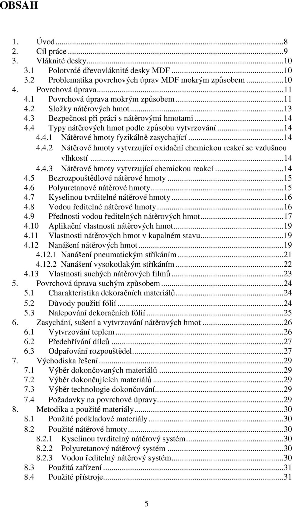 ..14 4.4.2 Nátěrové hmoty vytvrzující oxidační chemickou reakcí se vzdušnou vlhkostí...14 4.4.3 Nátěrové hmoty vytvrzující chemickou reakcí...14 4.5 Bezrozpouštědlové nátěrové hmoty...15 4.